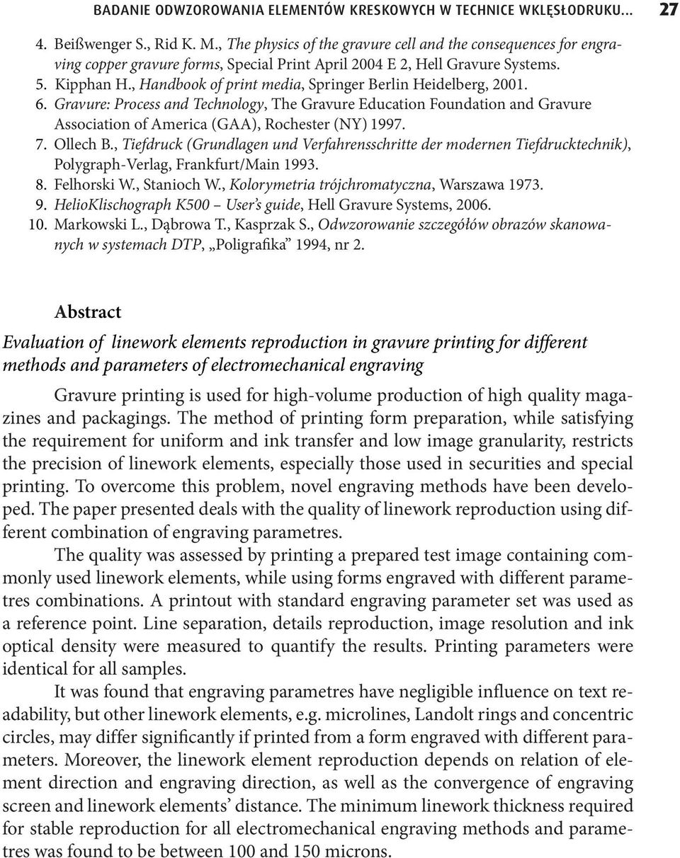 , Handbook of print media, Springer Berlin Heidelberg, 21. 6. Gravure: Process and Technology, The Gravure Education Foundation and Gravure Association of America (GAA), Rochester (NY) 1997. 7.