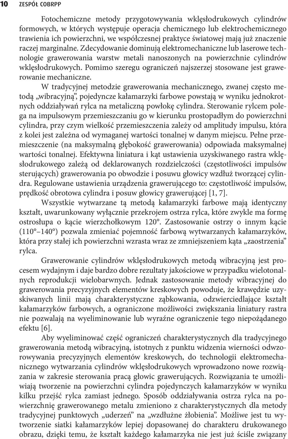 Zdecydowanie dominują elektromechaniczne lub laserowe technologie grawerowania warstw metali nanoszonych na powierzchnie cylindrów wklęsłodrukowych.
