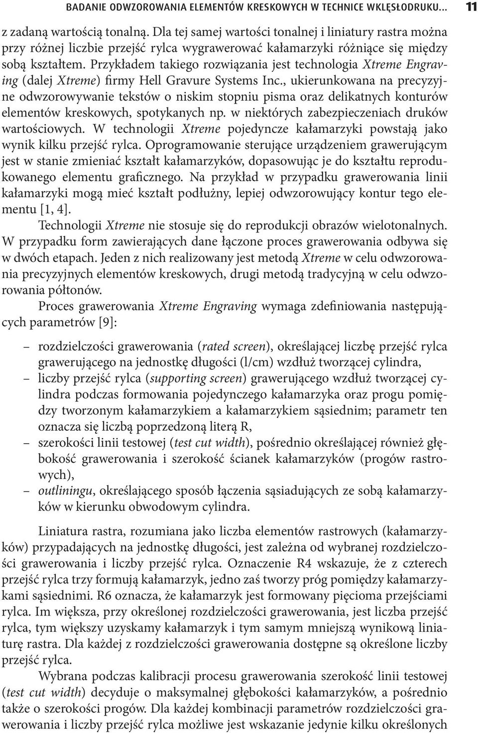 Przykładem takiego rozwiązania jest technologia Xtreme Engraving (dalej Xtreme) firmy Hell Gravure Systems Inc.
