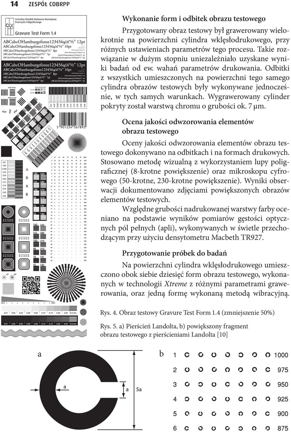 Odbitki z wszystkich umieszczonych na powierzchni tego samego cylindra obrazów testowych były wykonywane jednocześnie, w tych samych warunkach.