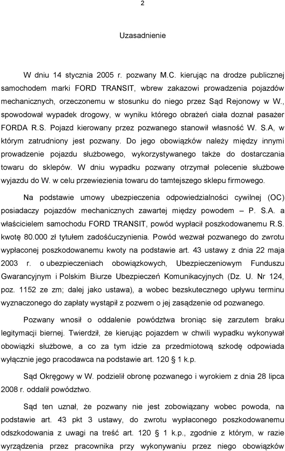, spowodował wypadek drogowy, w wyniku którego obrażeń ciała doznał pasażer FORDA R.S. Pojazd kierowany przez pozwanego stanowił własność W. S.A, w którym zatrudniony jest pozwany.