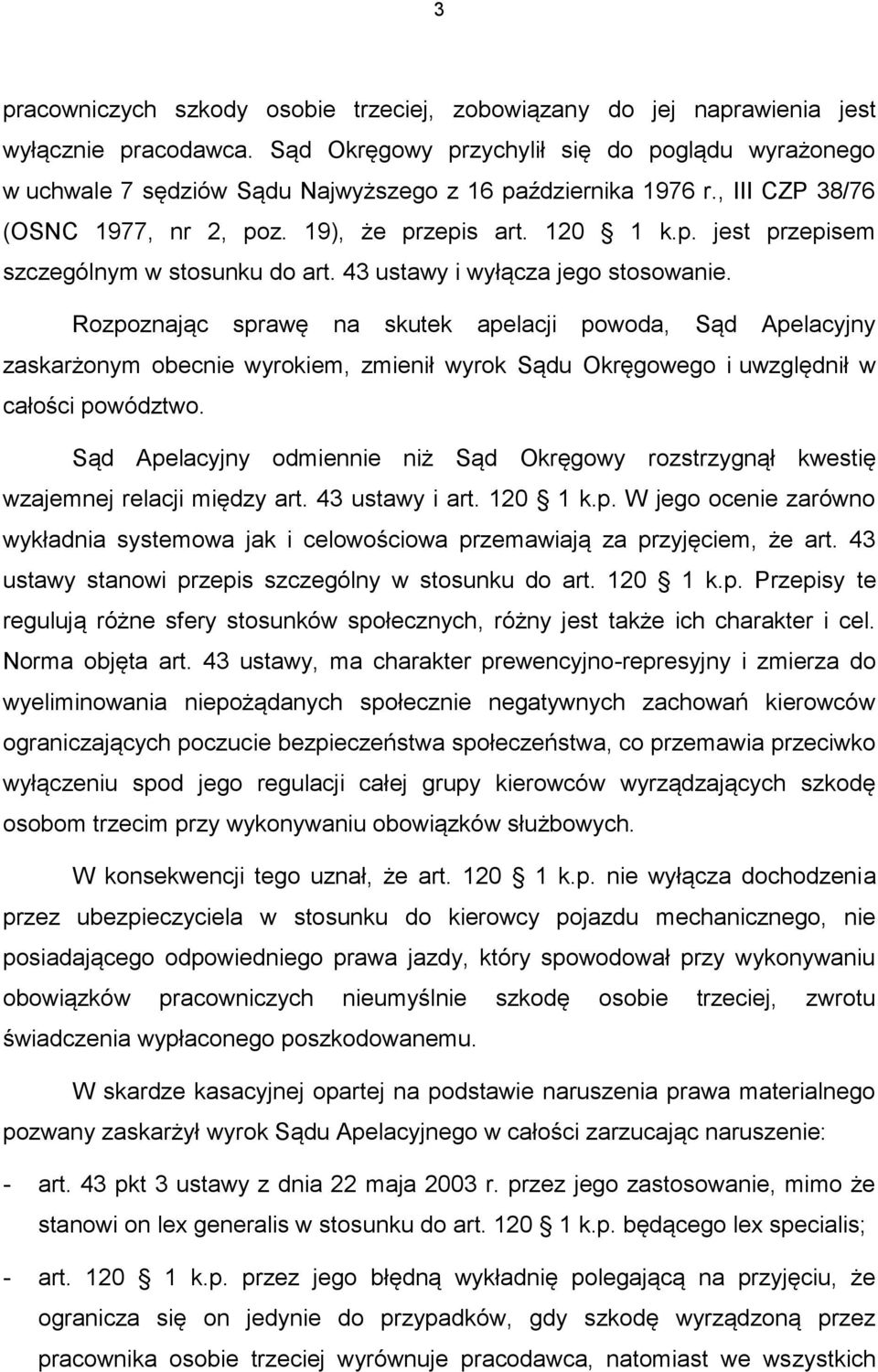 43 ustawy i wyłącza jego stosowanie. Rozpoznając sprawę na skutek apelacji powoda, Sąd Apelacyjny zaskarżonym obecnie wyrokiem, zmienił wyrok Sądu Okręgowego i uwzględnił w całości powództwo.