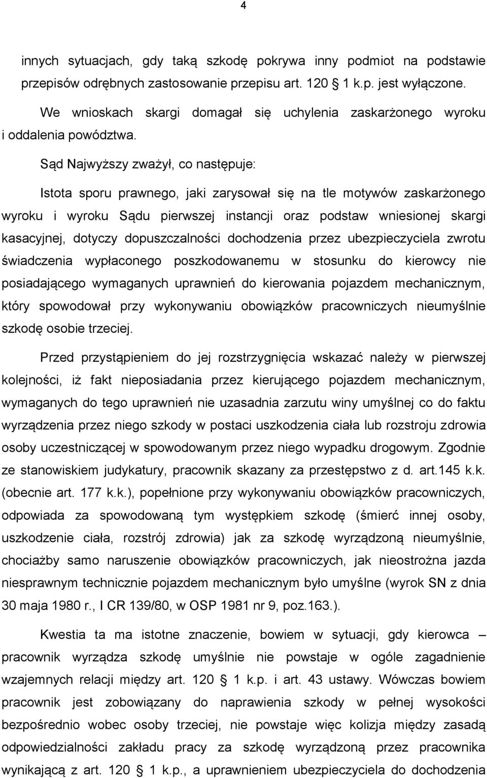 Sąd Najwyższy zważył, co następuje: Istota sporu prawnego, jaki zarysował się na tle motywów zaskarżonego wyroku i wyroku Sądu pierwszej instancji oraz podstaw wniesionej skargi kasacyjnej, dotyczy