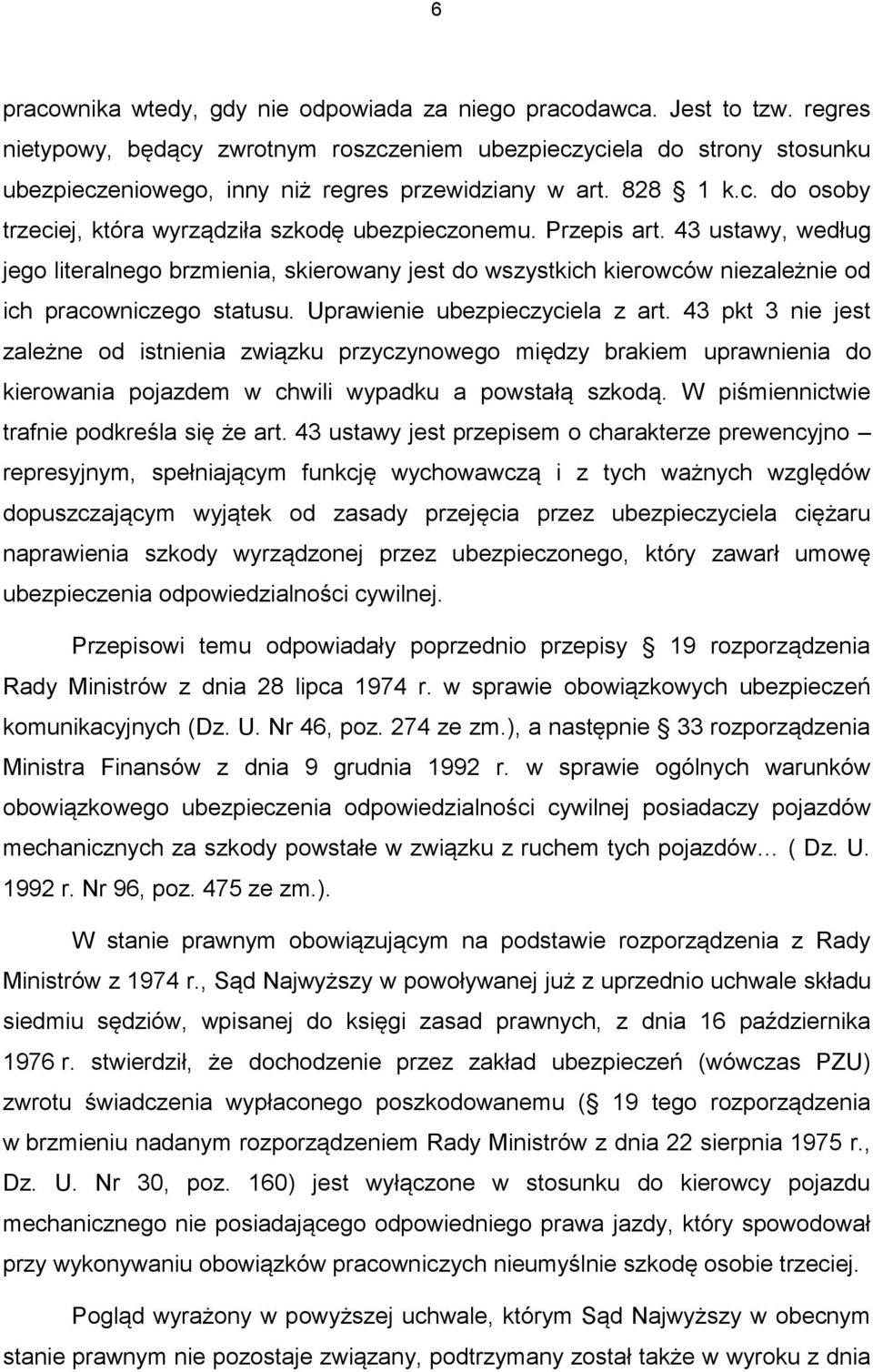 Przepis art. 43 ustawy, według jego literalnego brzmienia, skierowany jest do wszystkich kierowców niezależnie od ich pracowniczego statusu. Uprawienie ubezpieczyciela z art.