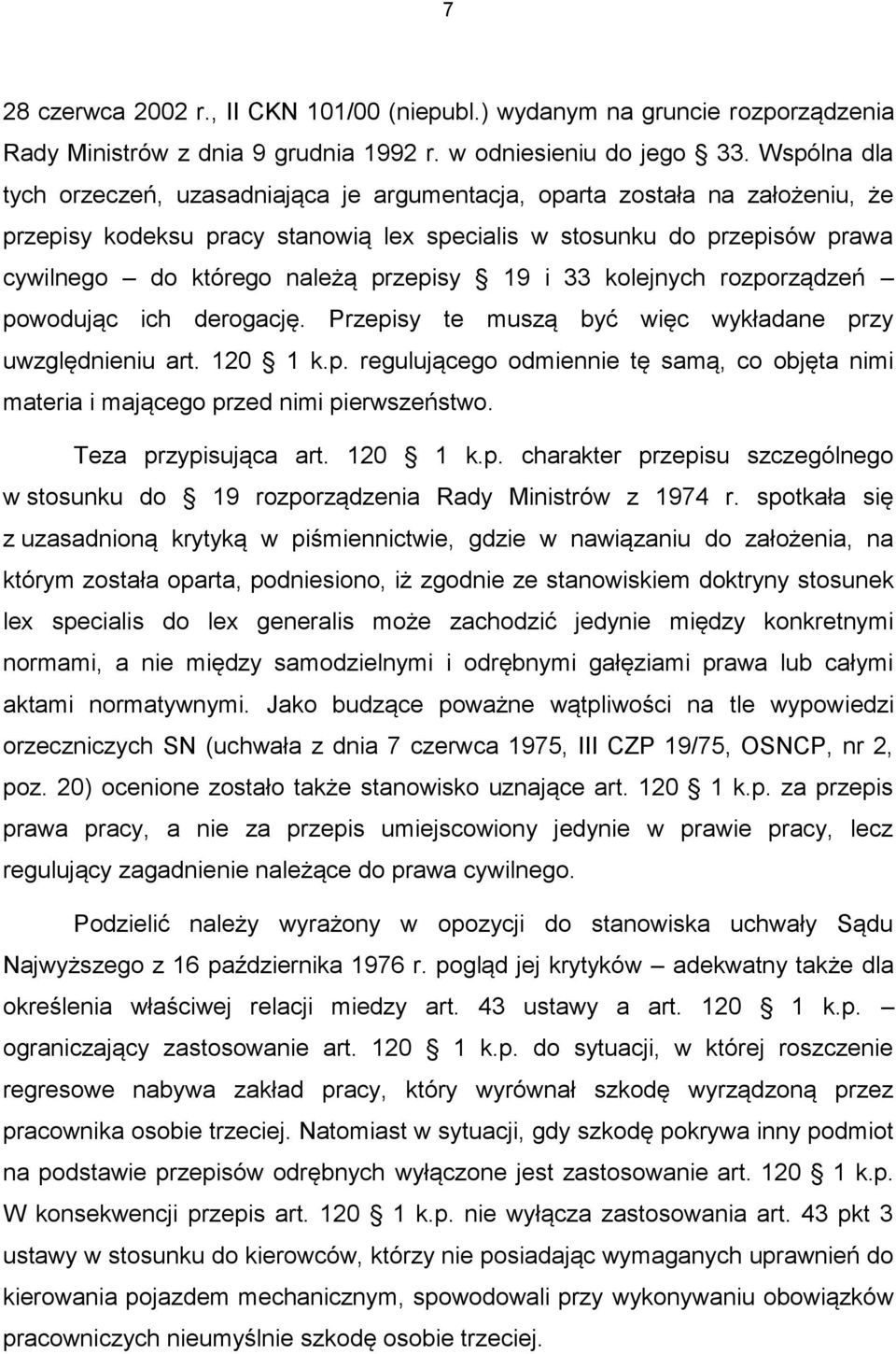 przepisy 19 i 33 kolejnych rozporządzeń powodując ich derogację. Przepisy te muszą być więc wykładane przy uwzględnieniu art. 120 1 k.p. regulującego odmiennie tę samą, co objęta nimi materia i mającego przed nimi pierwszeństwo.