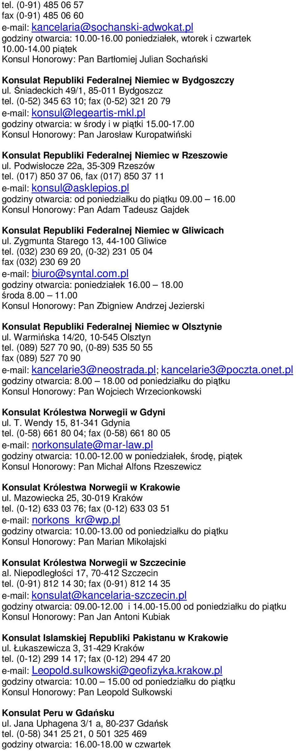 (0-52) 345 63 10; fax (0-52) 321 20 79 e-mail: konsul@legeartis-mkl.pl godziny otwarcia: w środy i w piątki 15.00-17.