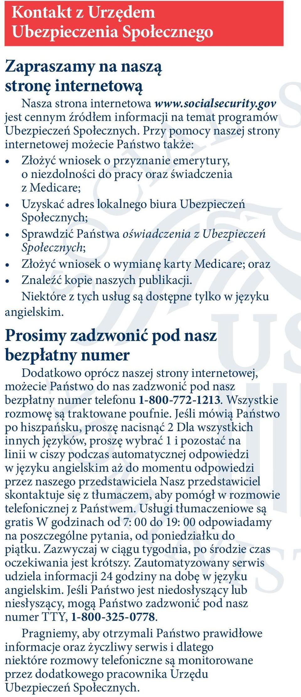 Przy pomocy naszej strony internetowej możecie Państwo także: Złożyć wniosek o przyznanie emerytury, o niezdolności do pracy oraz świadczenia z Medicare; Uzyskać adres lokalnego biura Ubezpieczeń