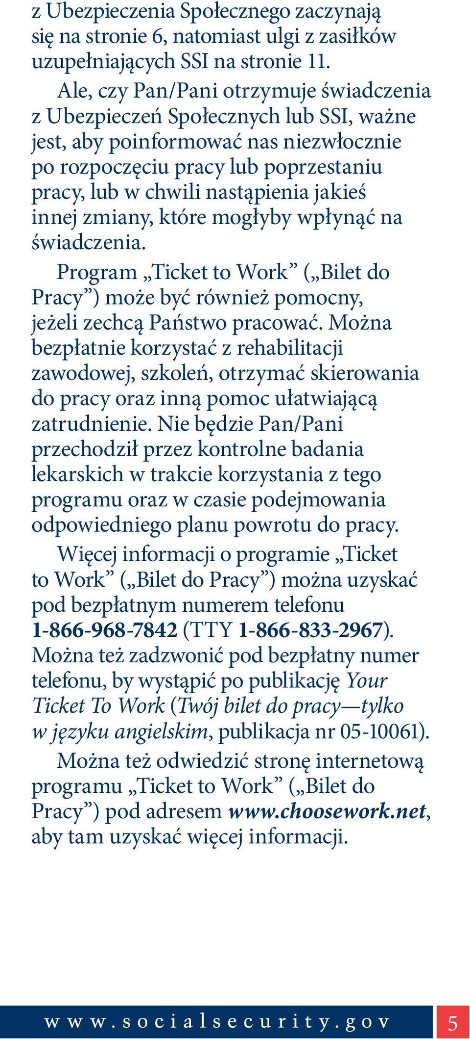 innej zmiany, które mogłyby wpłynąć na świadczenia. Program Ticket to Work ( Bilet do Pracy ) może być również pomocny, jeżeli zechcą Państwo pracować.