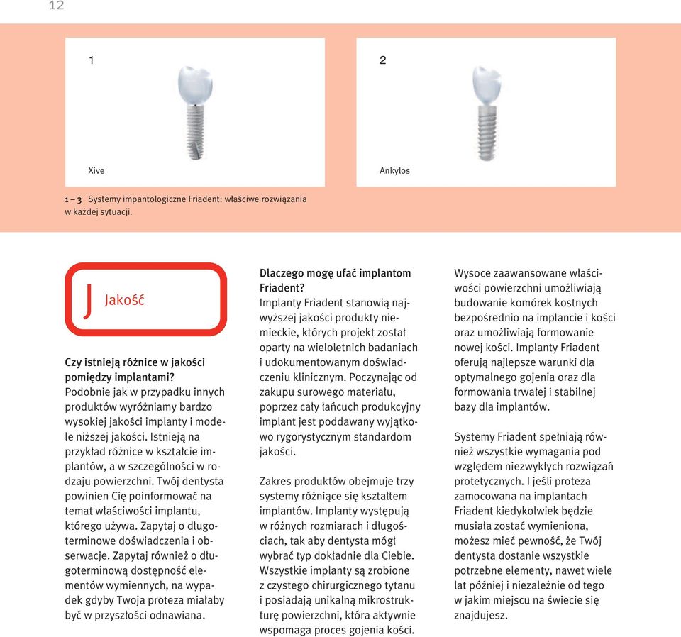 Istniejà na przyk ad ró nice w kszta cie implantów, a w szczególnoêci w rodzaju powierzchni. Twój dentysta powinien Ci poinformowaç na temat w aêciwoêci implantu, którego u ywa.