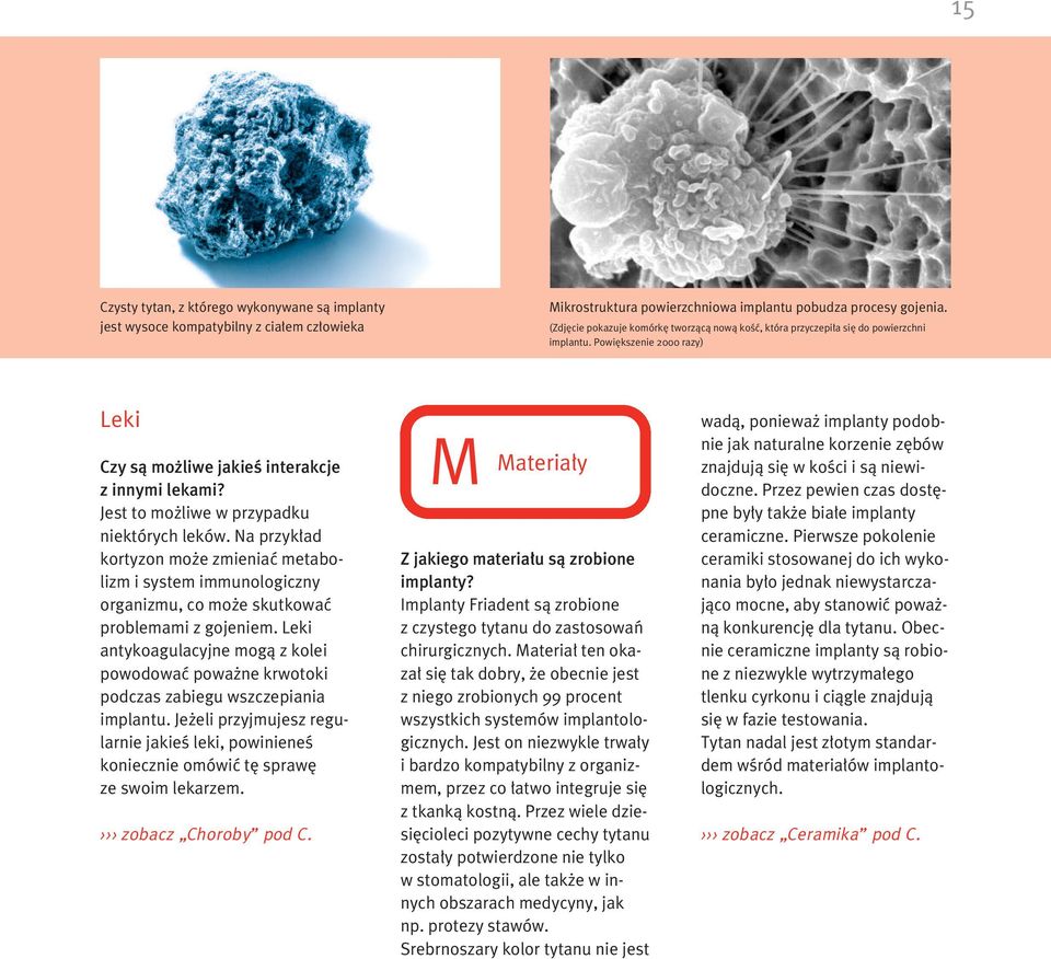 Jest to mo liwe w przypadku niektórych leków. Na przyk ad kortyzon mo e zmieniaç metabolizm i system immunologiczny organizmu, co mo e skutkowaç problemami z gojeniem.