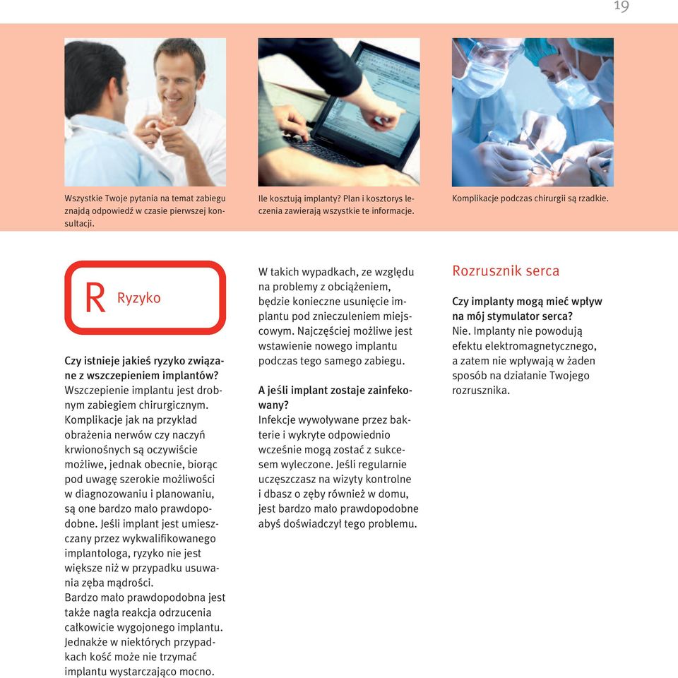 Komplikacje jak na przyk ad obra enia nerwów czy naczyƒ krwionoênych sà oczywiêcie mo liwe, jednak obecnie, bioràc pod uwag szerokie mo liwoêci w diagnozowaniu i planowaniu, sà one bardzo ma o