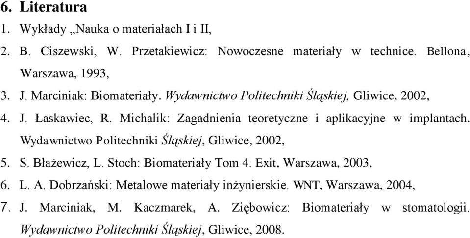 Wydawnictwo Politechniki Śląskiej, Gliwice, 2002, 5. S. Błażewicz, L. Stoch: Biomateriały Tom 4. Exit, Warszawa, 2003, 6. L. A.