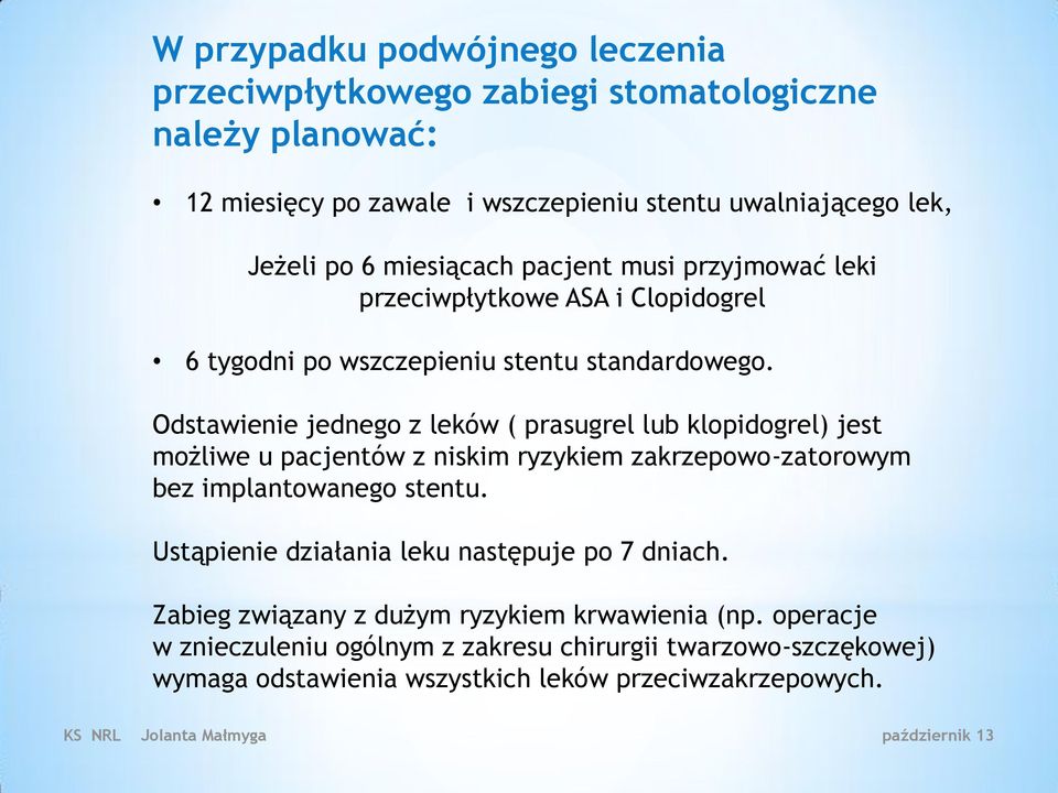 Odstawienie jednego z leków ( prasugrel lub klopidogrel) jest możliwe u pacjentów z niskim ryzykiem zakrzepowo-zatorowym bez implantowanego stentu.