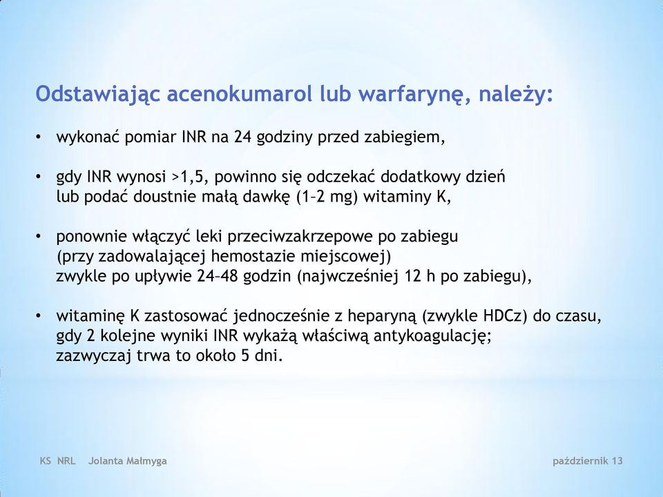 (przy zadowalającej hemostazie miejscowej) zwykle po upływie 24 48 godzin (najwcześniej 12 h po zabiegu), witaminę K zastosować