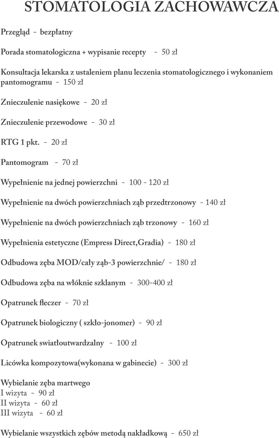 - 20 zł Pantomogram - 70 zł Wypełnienie na jednej powierzchni - 100-120 zł Wypełnienie na dwóch powierzchniach ząb przedtrzonowy - 140 zł Wypełnienie na dwóch powierzchniach ząb trzonowy - 160 zł