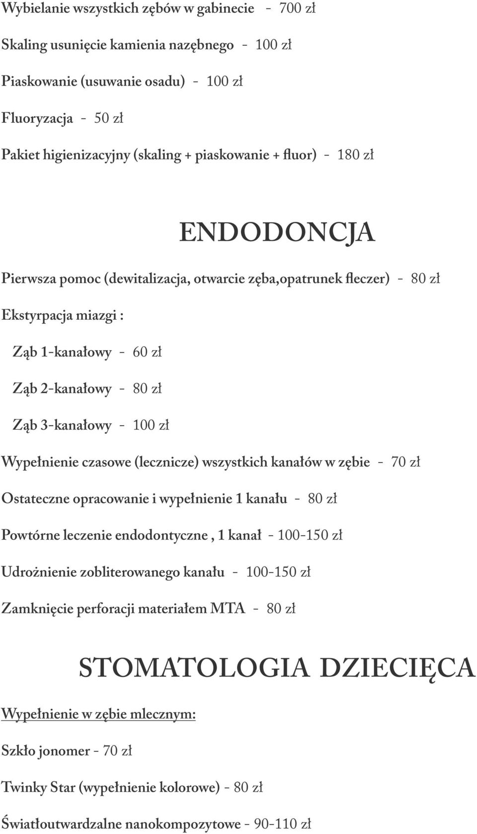 Wypełnienie czasowe (lecznicze) wszystkich kanałów w zębie - 70 zł Ostateczne opracowanie i wypełnienie 1 kanału - 80 zł Powtórne leczenie endodontyczne, 1 kanał - 100-150 zł Udrożnienie