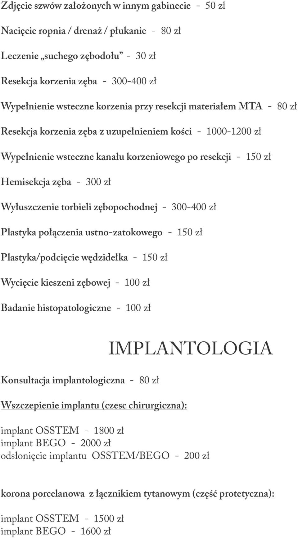 torbieli zębopochodnej - 300-400 zł Plastyka połączenia ustno-zatokowego - 150 zł Plastyka/podcięcie wędzidełka - 150 zł Wycięcie kieszeni zębowej - 100 zł Badanie histopatologiczne - 100 zł