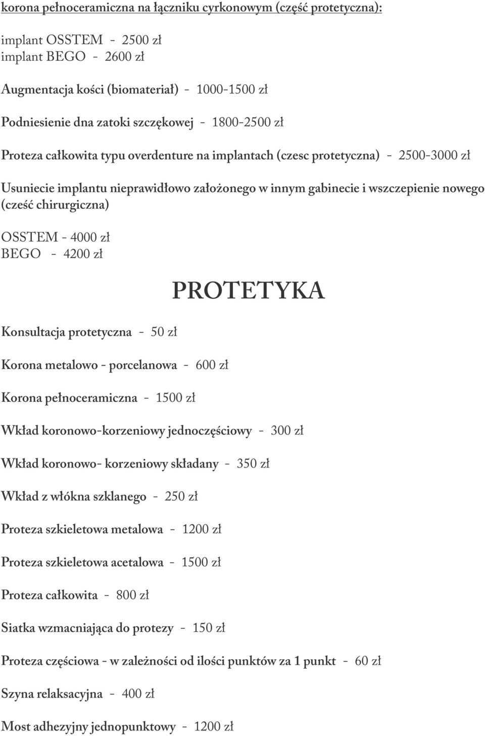 chirurgiczna) OSSTEM - 4000 zł BEGO - 4200 zł Konsultacja protetyczna - 50 zł Korona metalowo - porcelanowa - 600 zł Korona pełnoceramiczna - 1500 zł PROTETYKA Wkład koronowo-korzeniowy