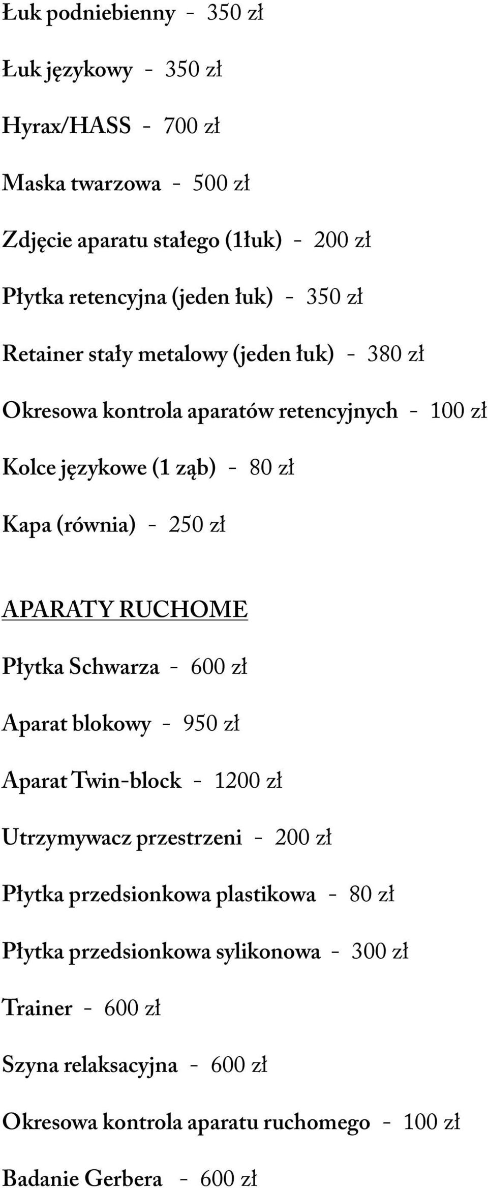 zł APARATY RUCHOME Płytka Schwarza - 600 zł Aparat blokowy - 950 zł Aparat Twin-block - 1200 zł Utrzymywacz przestrzeni - 200 zł Płytka przedsionkowa