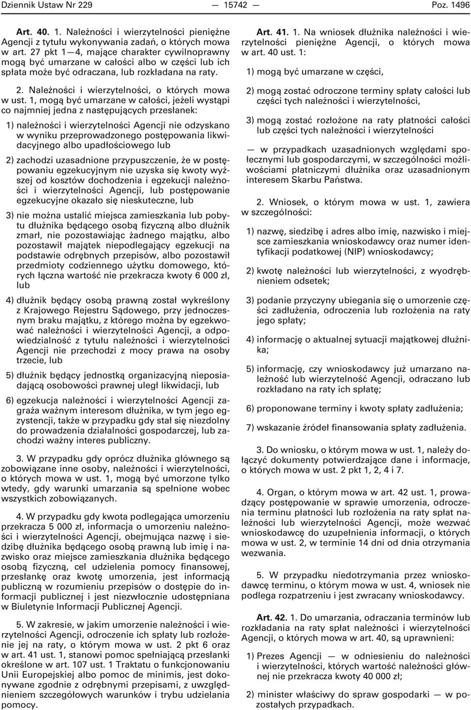 1, mogą być umarzane w całości, jeżeli wystąpi co najmniej jedna z następujących przesłanek: 1) należności i wierzytelności Agencji nie odzyskano w wyniku przeprowadzonego postępowania likwidacyjnego