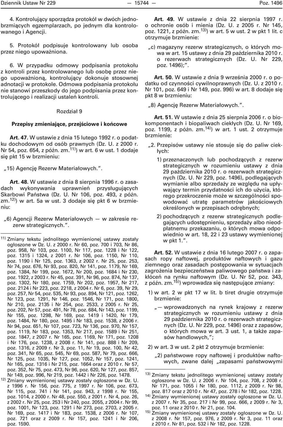 W przypadku odmowy podpisania protokołu z kontroli przez kontrolowanego lub osobę przez niego upoważnioną, kontrolujący dokonuje stosownej adnotacji w protokole.