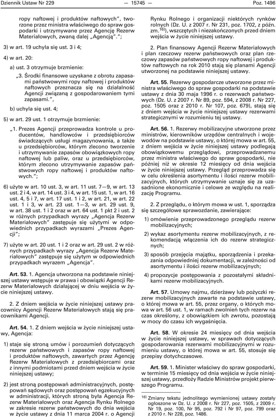 Środki finansowe uzyskane z obrotu zapasami państwowymi ropy naftowej i produktów naftowych przeznacza się na działalność Agencji związaną z gospodarowaniem tymi zapasami., b) uchyla się ust.