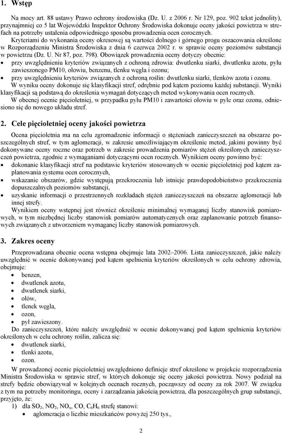 Kryteriami do wykonania oceny okresowej są wartości dolnego i górnego progu określone w Rozporządzeniu Ministra Środowiska z dnia 6 czerwca 2002 r. w sprawie oceny poziomów substancji w powietrzu (Dz.