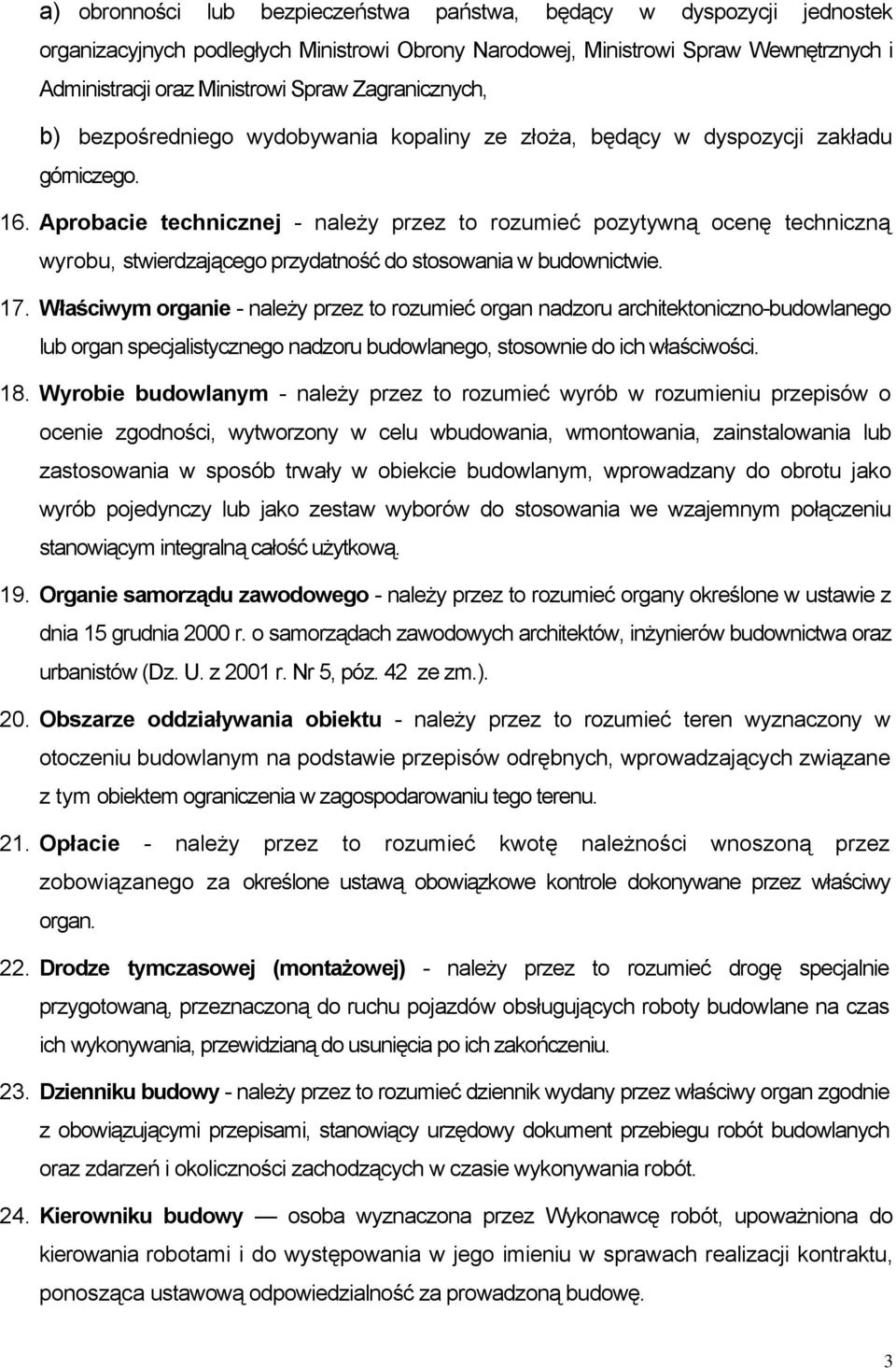 Aprobacie technicznej - należy przez to rozumieć pozytywną ocenę techniczną wyrobu, stwierdzającego przydatność do stosowania w budownictwie. 17.