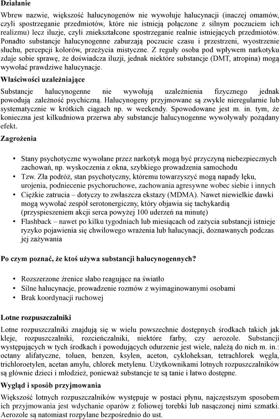 Ponadto substancje halucynogenne zaburzają poczucie czasu i przestrzeni, wyostrzenie słuchu, percepcji kolorów, przeżycia mistyczne.