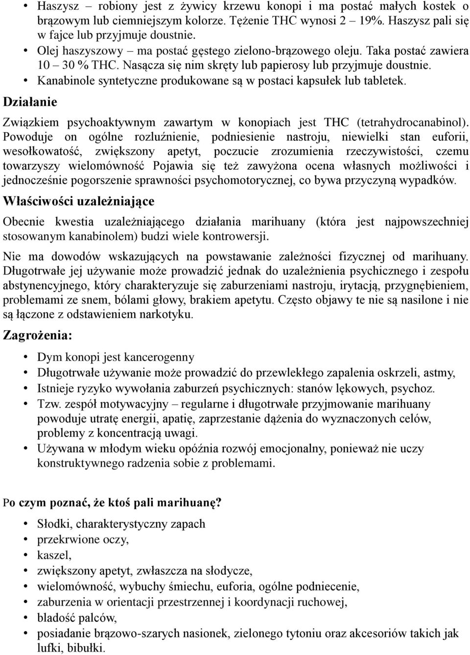 Kanabinole syntetyczne produkowane są w postaci kapsułek lub tabletek. Działanie Związkiem psychoaktywnym zawartym w konopiach jest THC (tetrahydrocanabinol).