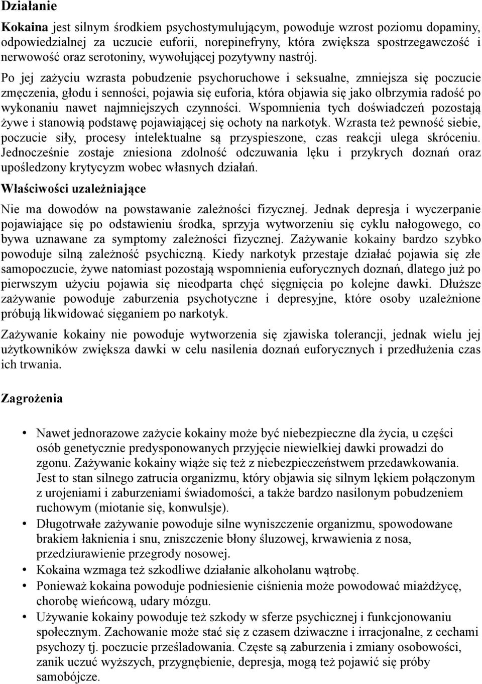 Po jej zażyciu wzrasta pobudzenie psychoruchowe i seksualne, zmniejsza się poczucie zmęczenia, głodu i senności, pojawia się euforia, która objawia się jako olbrzymia radość po wykonaniu nawet