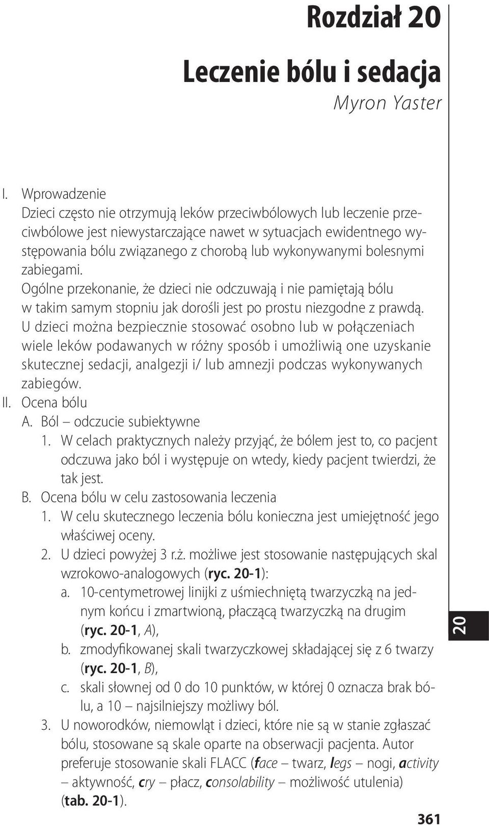 bolesnymi zabiegami. Ogólne przekonanie, że dzieci nie odczuwają i nie pamiętają bólu w takim samym stopniu jak dorośli jest po prostu niezgodne z prawdą.