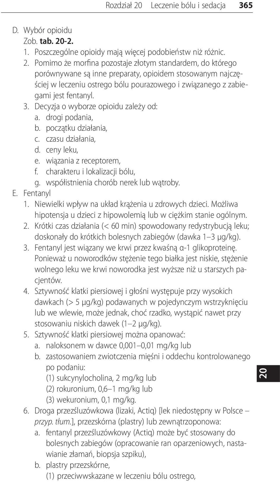 Decyzja o wyborze opioidu zależy od: a. drogi podania, b. początku działania, c. czasu działania, d. ceny leku, e. wiązania z receptorem, f. charakteru i lokalizacji bólu, g.