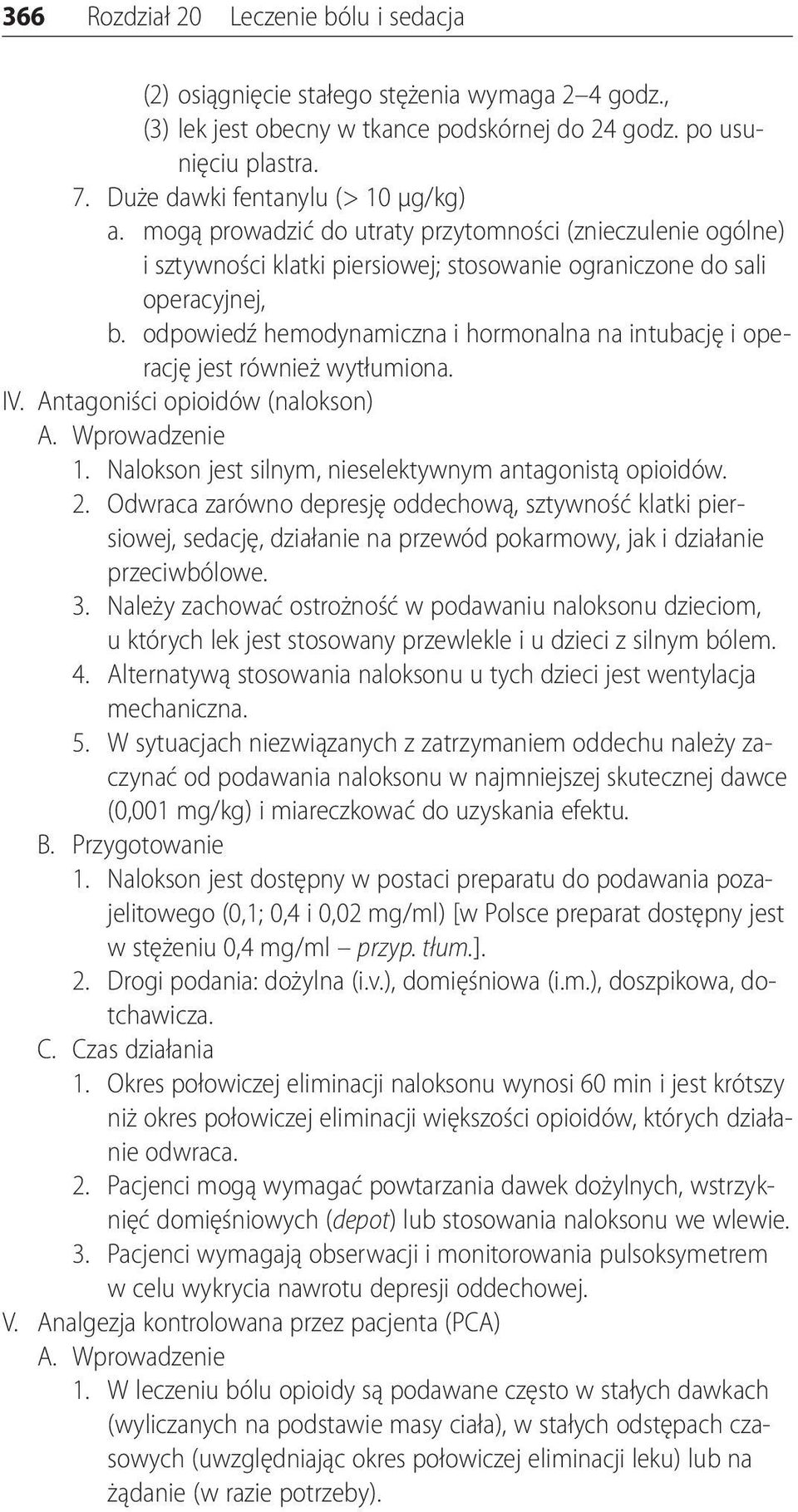 odpowiedź hemodynamiczna i hormonalna na intubację i operację jest również wytłumiona. IV. Antagoniści opioidów (nalokson) A. Wprowadzenie 1. Nalokson jest silnym, nieselektywnym antagonistą opioidów.