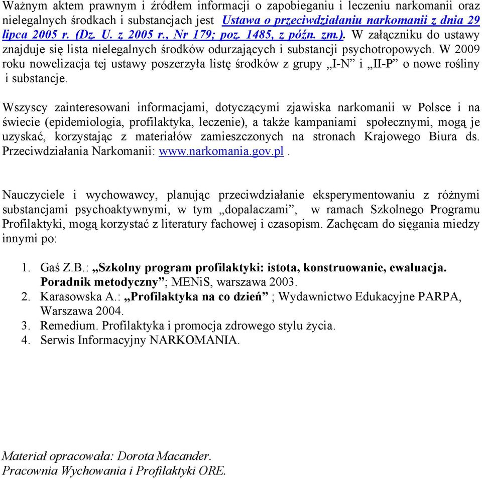 W 2009 roku nowelizacja tej ustawy poszerzyła listę środków z grupy I-N i II-P o nowe rośliny i substancje.