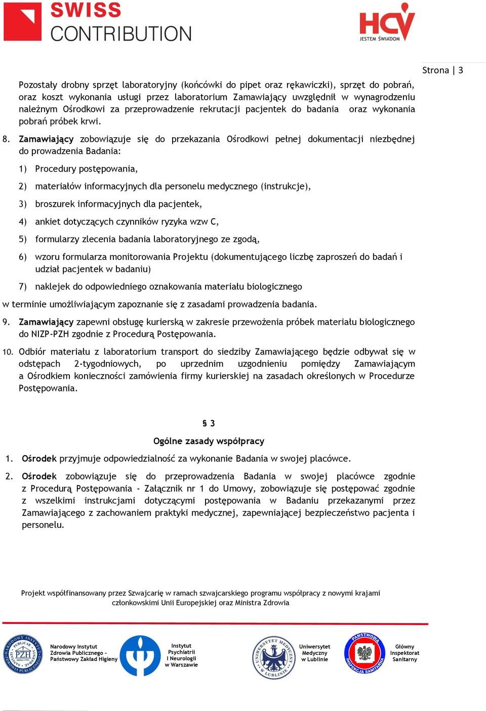 Zamawiający zobowiązuje się do przekazania Ośrodkowi pełnej dokumentacji niezbędnej do prowadzenia Badania: 1) Procedury postępowania, 2) materiałów informacyjnych dla personelu medycznego