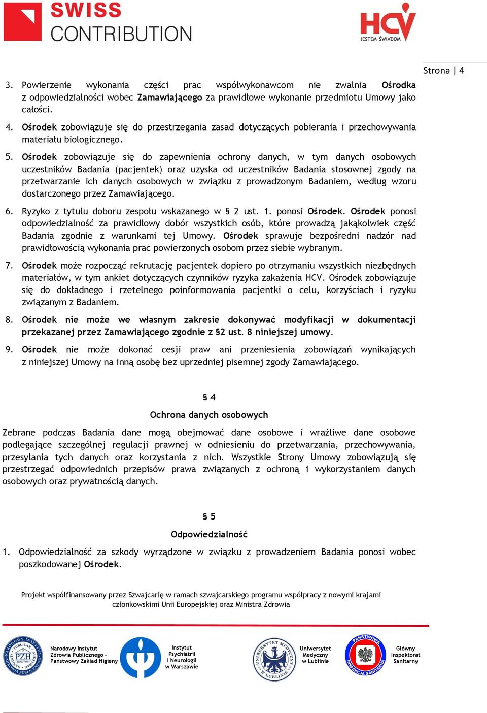 Ośrodek zobowiązuje się do zapewnienia ochrony danych, w tym danych osobowych uczestników Badania (pacjentek) oraz uzyska od uczestników Badania stosownej zgody na przetwarzanie ich danych osobowych