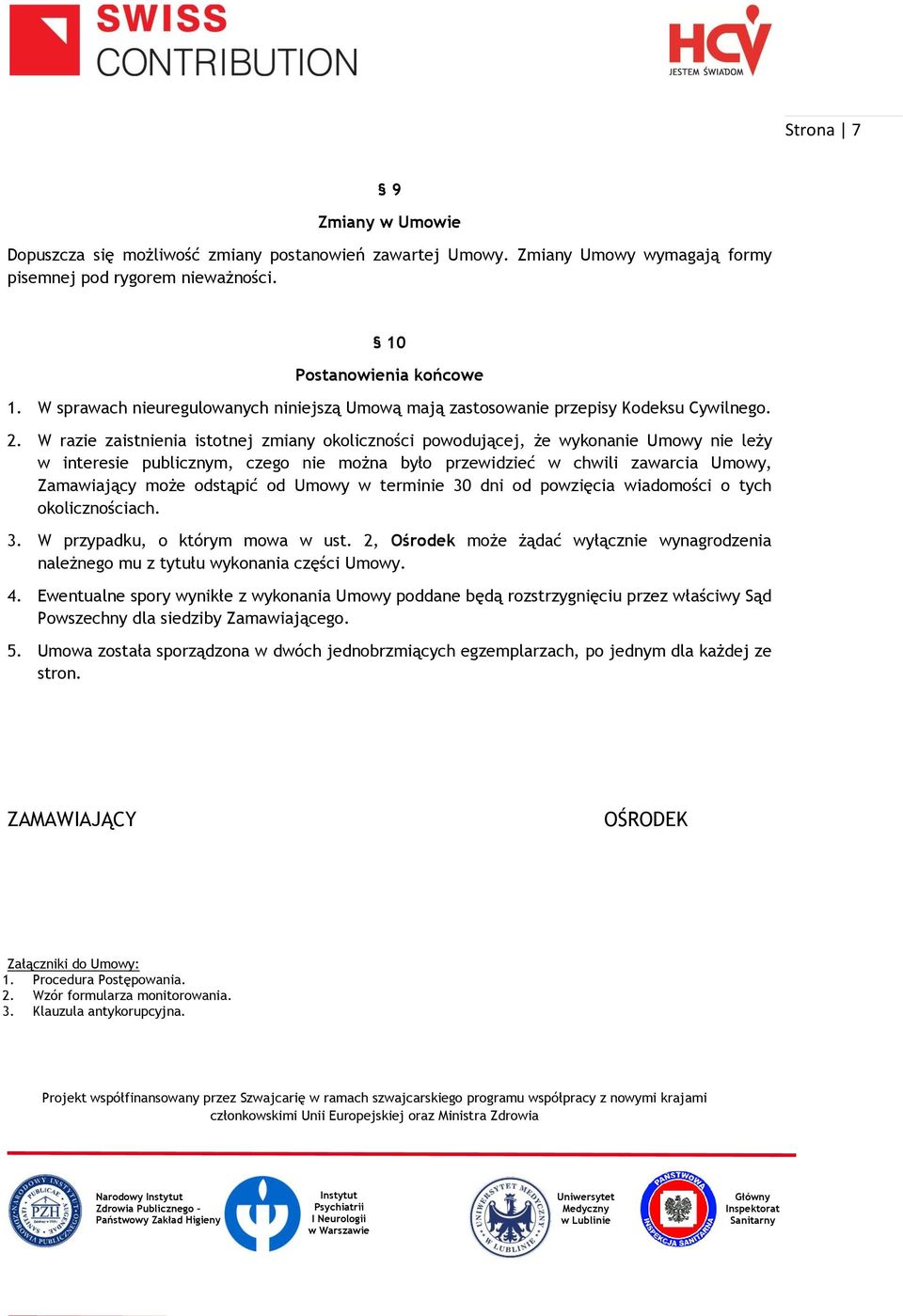 W razie zaistnienia istotnej zmiany okoliczności powodującej, że wykonanie Umowy nie leży w interesie publicznym, czego nie można było przewidzieć w chwili zawarcia Umowy, Zamawiający może odstąpić