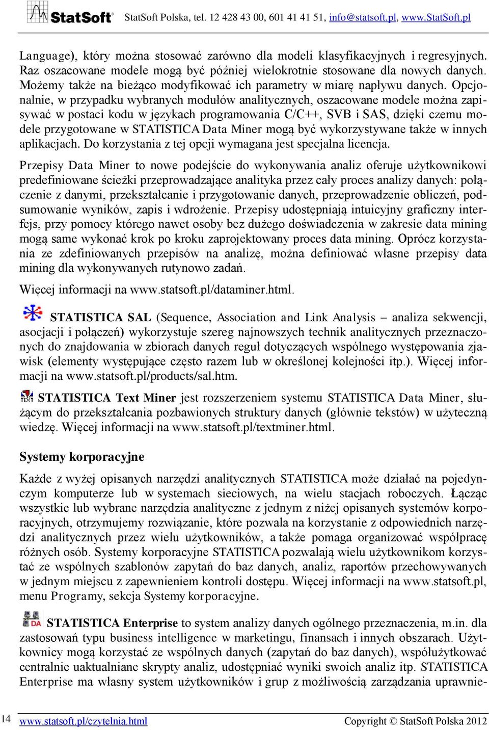 Opcjonalnie, w przypadku wybranych modułów analitycznych, oszacowane modele można zapisywać w postaci kodu w językach programowania C/C++, SVB i SAS, dzięki czemu modele przygotowane w STATISTICA