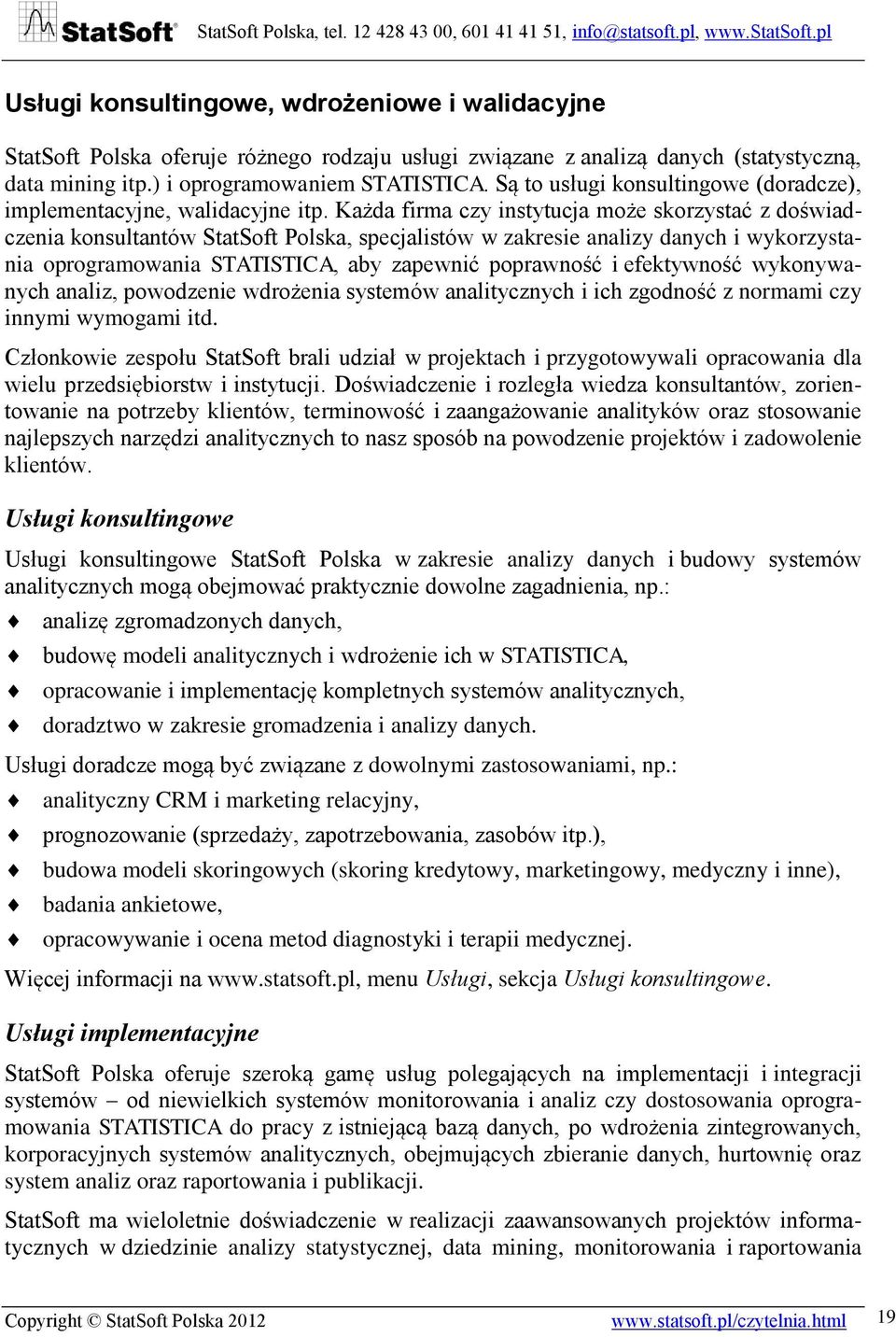 Każda firma czy instytucja może skorzystać z doświadczenia konsultantów StatSoft Polska, specjalistów w zakresie analizy danych i wykorzystania oprogramowania STATISTICA, aby zapewnić poprawność i