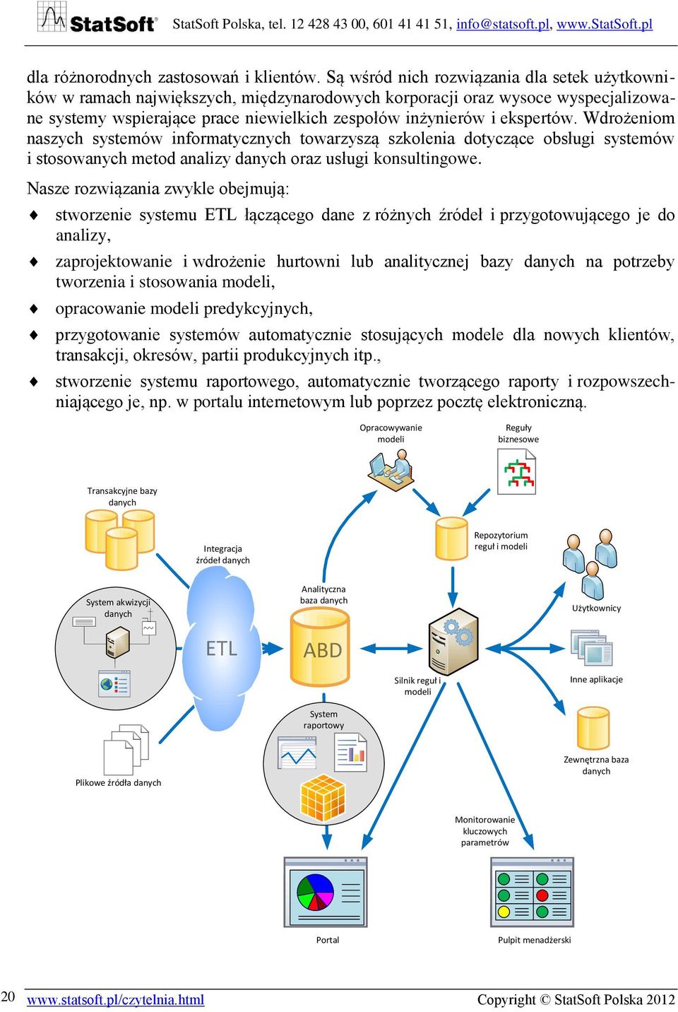 Wdrożeniom naszych systemów informatycznych towarzyszą szkolenia dotyczące obsługi systemów i stosowanych metod analizy danych oraz usługi konsultingowe.