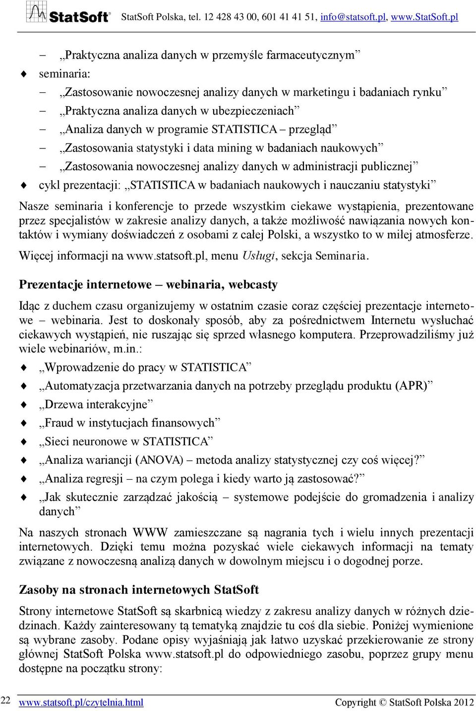 naukowych i nauczaniu statystyki Nasze seminaria i konferencje to przede wszystkim ciekawe wystąpienia, prezentowane przez specjalistów w zakresie analizy danych, a także możliwość nawiązania nowych