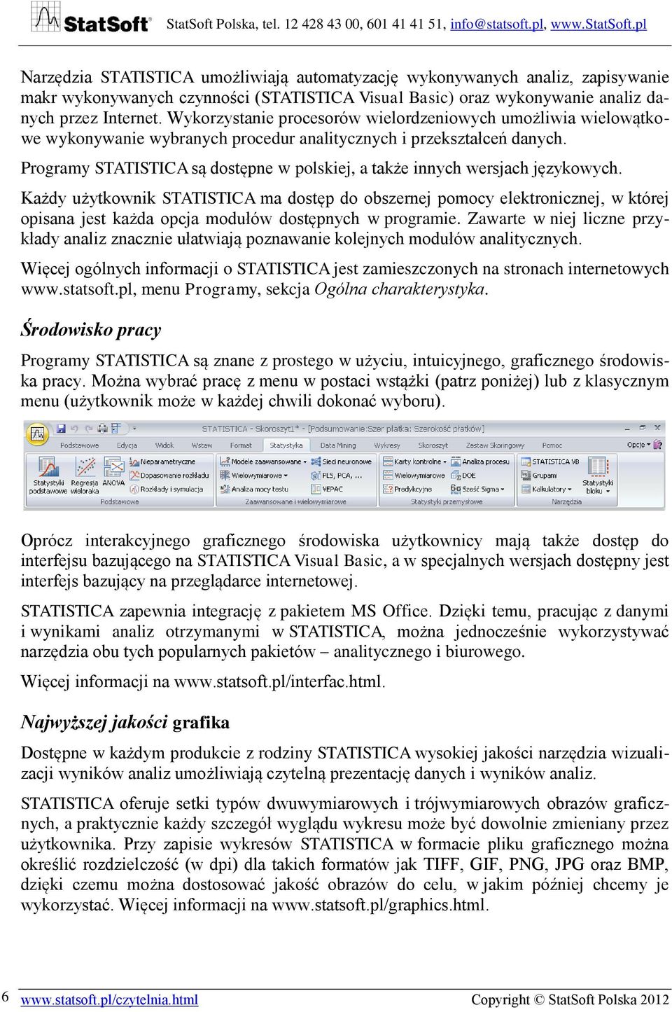 Programy STATISTICA są dostępne w polskiej, a także innych wersjach językowych.