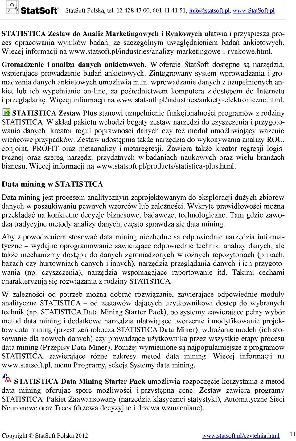 Zintegrowany system wprowadzania i gromadzenia danych ankietowych umożliwia m.in. wprowadzanie danych z uzupełnionych ankiet lub ich wypełnianie on-line, za pośrednictwem komputera z dostępem do Internetu i przeglądarkę.