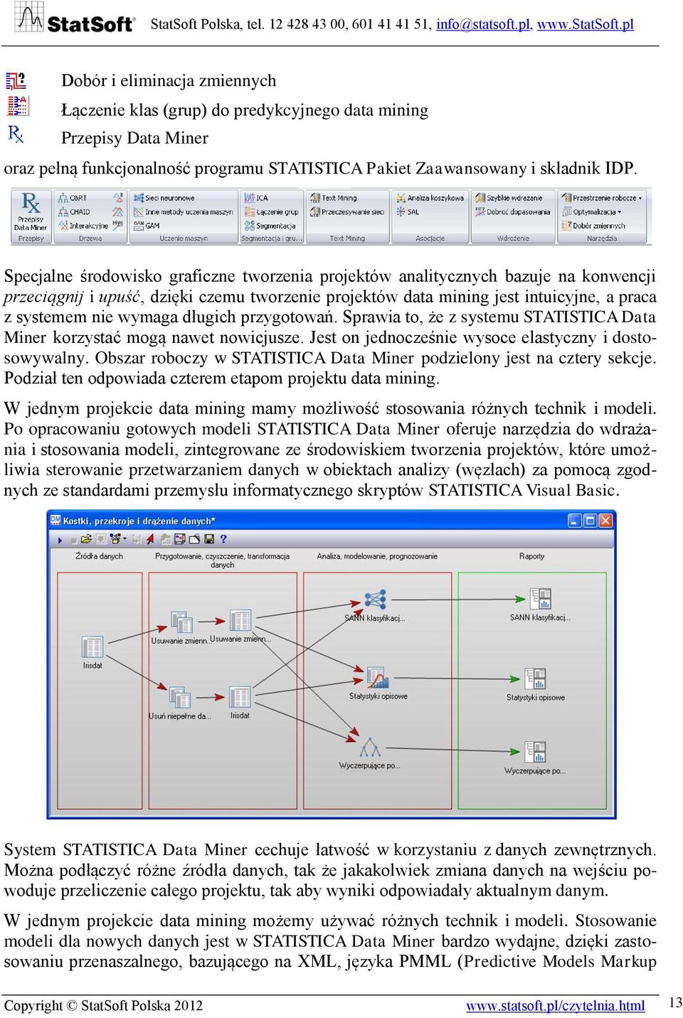długich przygotowań. Sprawia to, że z systemu STATISTICA Data Miner korzystać mogą nawet nowicjusze. Jest on jednocześnie wysoce elastyczny i dostosowywalny.
