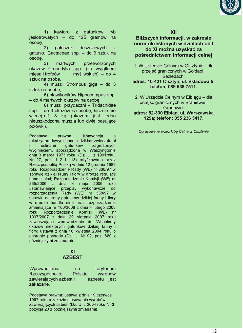 do 4 martwych okazów na osobę, 6) muszli przydaczni Tridacnidae spp. do 3 okazów na osobę, łącznie nie więcej niż 3 kg (okazem jest jedna nieuszkodzona muszla lub dwie pasujące połówki).