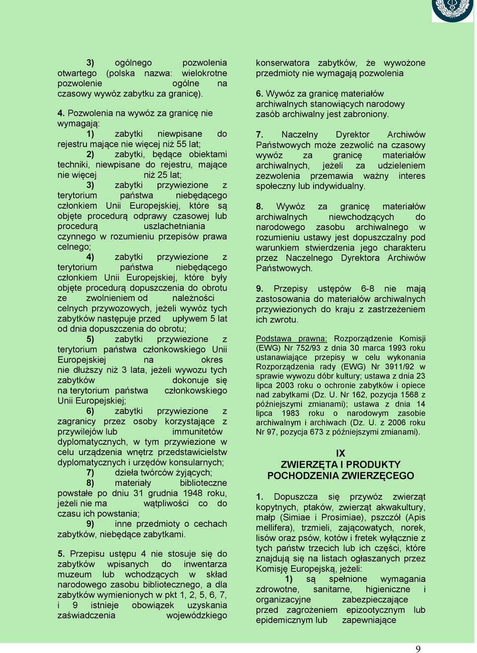 lat; 3) zabytki przywiezione z terytorium państwa niebędącego członkiem Unii Europejskiej, które są objęte procedurą odprawy czasowej lub procedurą uszlachetniania czynnego w rozumieniu przepisów