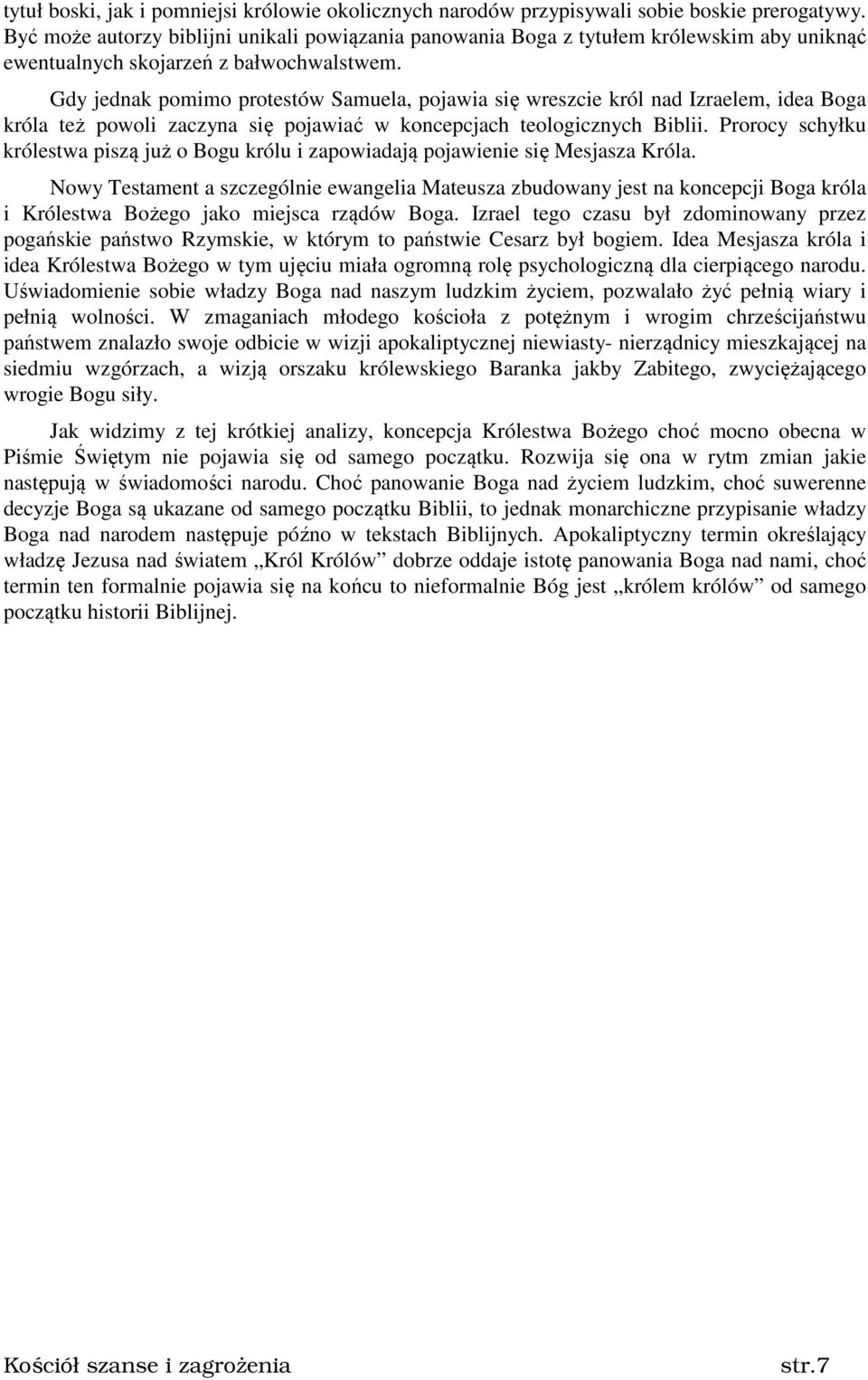 Gdy jednak pomimo protestów Samuela, pojawia się wreszcie król nad Izraelem, idea Boga króla też powoli zaczyna się pojawiać w koncepcjach teologicznych Biblii.