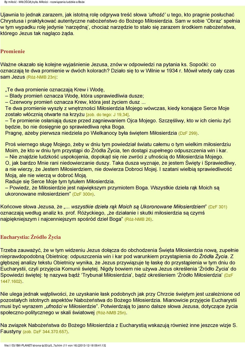 Promienie Ważne okazało się kolejne wyjaśnienie Jezusa, znów w odpowiedzi na pytania ks. Sopoćki: co oznaczają te dwa promienie w dwóch kolorach? Działo się to w Wilnie w 1934 r.