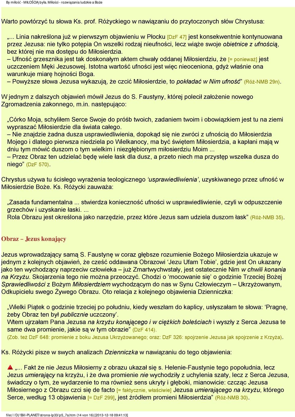 bez której nie ma dostępu do Miłosierdzia. Ufność grzesznika jest tak doskonałym aktem chwały oddanej Miłosierdziu, że [= ponieważ] jest uczczeniem Męki Jezusowej.